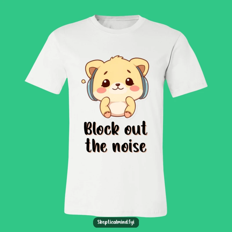 Funny Kawaii Animal Earmuffs T-Shirt - Tuning Out Nonsense Hilariously